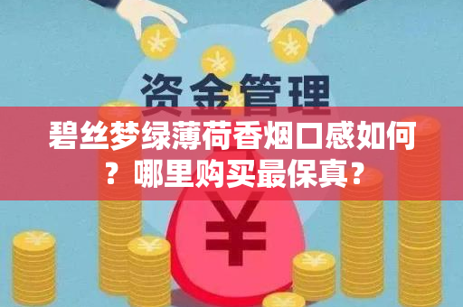 碧丝梦绿薄荷香烟口感如何？哪里购买最保真？
